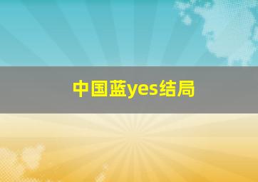 中国蓝yes结局