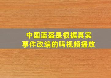 中国蓝盔是根据真实事件改编的吗视频播放