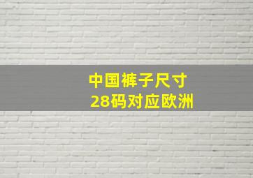 中国裤子尺寸28码对应欧洲