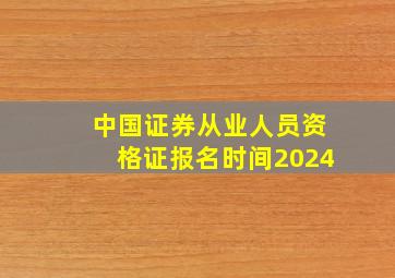 中国证券从业人员资格证报名时间2024