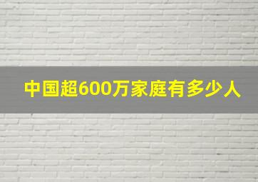 中国超600万家庭有多少人