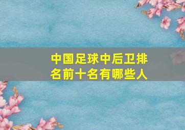 中国足球中后卫排名前十名有哪些人