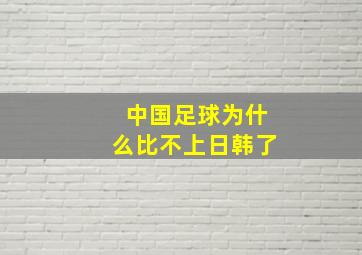 中国足球为什么比不上日韩了