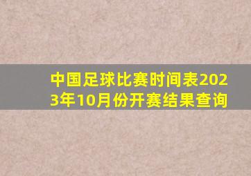 中国足球比赛时间表2023年10月份开赛结果查询