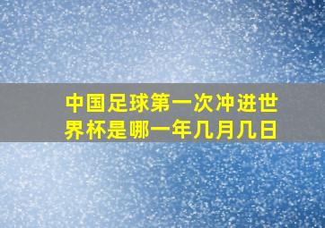 中国足球第一次冲进世界杯是哪一年几月几日