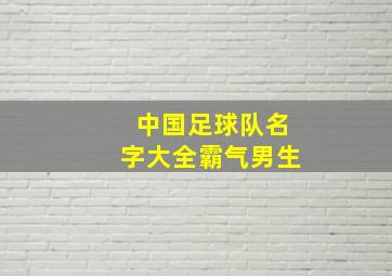 中国足球队名字大全霸气男生