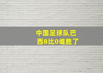 中国足球队巴西8比0谁胜了