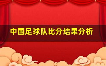 中国足球队比分结果分析