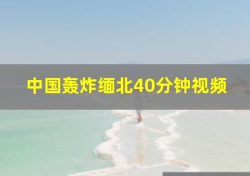 中国轰炸缅北40分钟视频