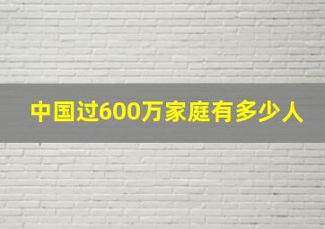 中国过600万家庭有多少人