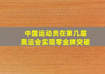 中国运动员在第几届奥运会实现零金牌突破