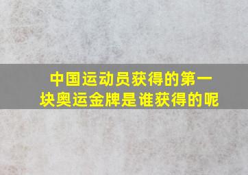 中国运动员获得的第一块奥运金牌是谁获得的呢