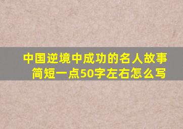 中国逆境中成功的名人故事简短一点50字左右怎么写