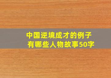 中国逆境成才的例子有哪些人物故事50字