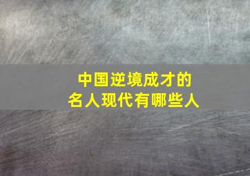 中国逆境成才的名人现代有哪些人