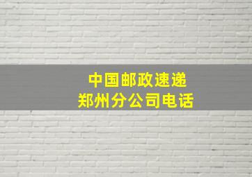 中国邮政速递郑州分公司电话