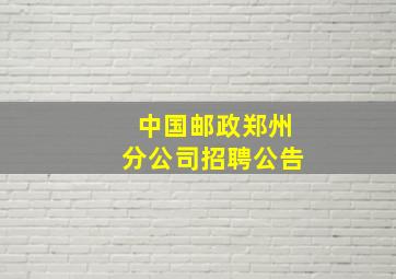 中国邮政郑州分公司招聘公告