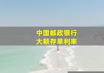 中国邮政银行大额存单利率