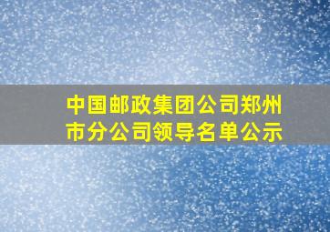 中国邮政集团公司郑州市分公司领导名单公示