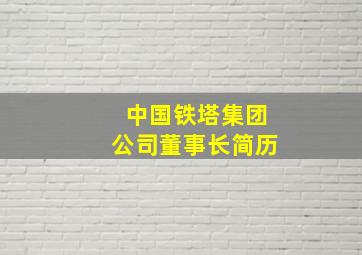 中国铁塔集团公司董事长简历