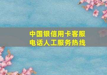 中国银信用卡客服电话人工服务热线