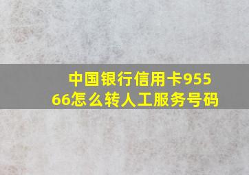 中国银行信用卡95566怎么转人工服务号码