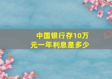 中国银行存10万元一年利息是多少