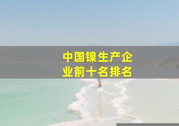 中国镍生产企业前十名排名