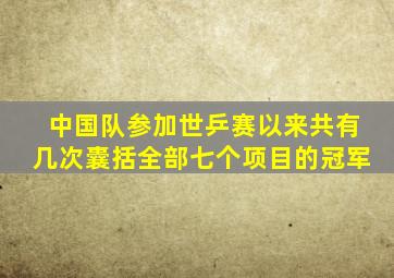 中国队参加世乒赛以来共有几次囊括全部七个项目的冠军