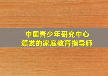 中国青少年研究中心颁发的家庭教育指导师