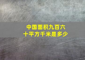 中国面积九百六十平方千米是多少