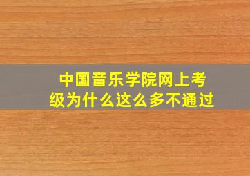 中国音乐学院网上考级为什么这么多不通过