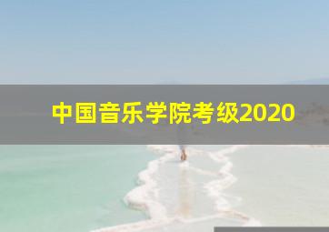 中国音乐学院考级2020