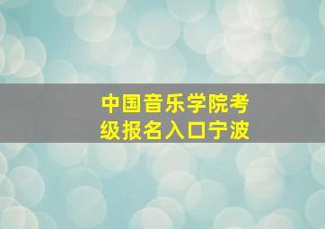 中国音乐学院考级报名入口宁波