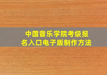 中国音乐学院考级报名入口电子版制作方法