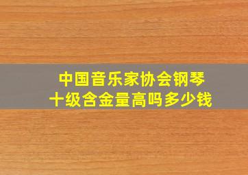 中国音乐家协会钢琴十级含金量高吗多少钱