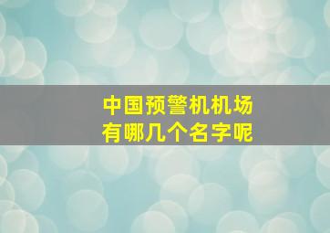 中国预警机机场有哪几个名字呢