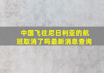 中国飞往尼日利亚的航班取消了吗最新消息查询