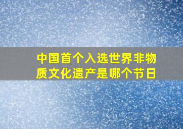 中国首个入选世界非物质文化遗产是哪个节日