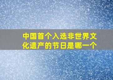 中国首个入选非世界文化遗产的节日是哪一个