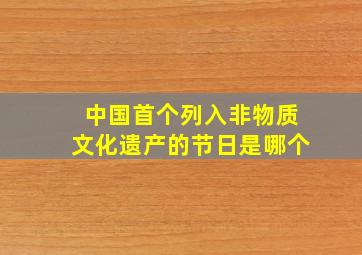 中国首个列入非物质文化遗产的节日是哪个