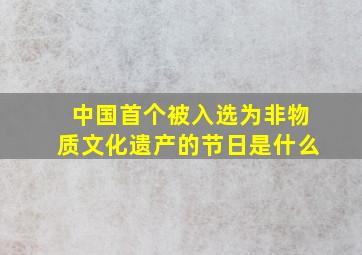 中国首个被入选为非物质文化遗产的节日是什么