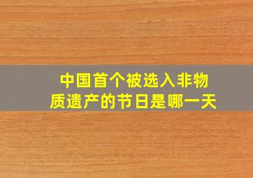 中国首个被选入非物质遗产的节日是哪一天