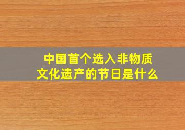 中国首个选入非物质文化遗产的节日是什么