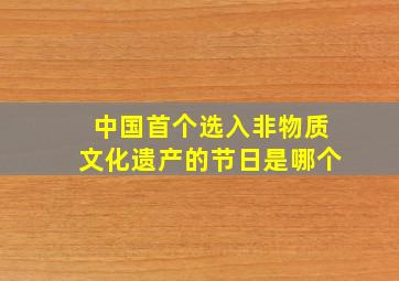 中国首个选入非物质文化遗产的节日是哪个