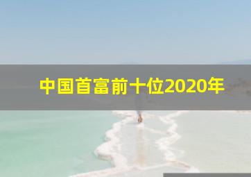 中国首富前十位2020年