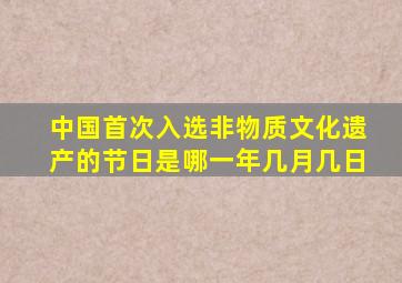 中国首次入选非物质文化遗产的节日是哪一年几月几日