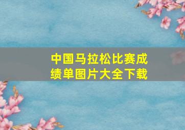 中国马拉松比赛成绩单图片大全下载