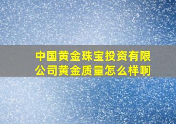 中国黄金珠宝投资有限公司黄金质量怎么样啊