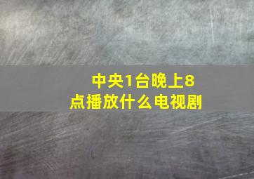 中央1台晚上8点播放什么电视剧